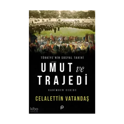 Türkiye’nin Sosyal Tarihi Umut ve Trajedi;Kadimden Cedide