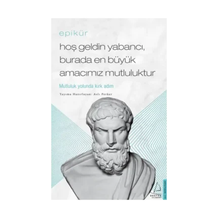 Hoş Geldin Yabancı, Burada En Büyük Amacımız Mutluluktur - Epikür