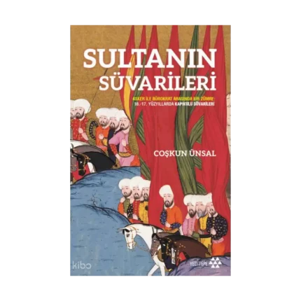 Sultanın Süvarileri;Asker İle Bürokrat Arasında Bir Zümre: 16.-17. Yüzyıllarda Kapıkulu Süvarileri