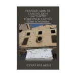 Fransızların ve Ermenilerin Gaziantep Yöresinde Yaptığı Türk Soykırımı