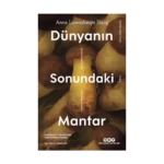 Dünyanın Sonundaki Mantar – Kapitalizmin Enkazlarında Yaşam İmkanı Üzerine