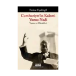 Cumhuriyet’in Kalemi Yunus Nadi;Yaşamı ve Mücadelesi