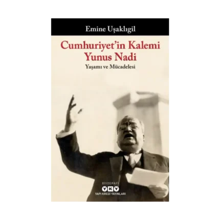 Cumhuriyet’in Kalemi Yunus Nadi;Yaşamı ve Mücadelesi
