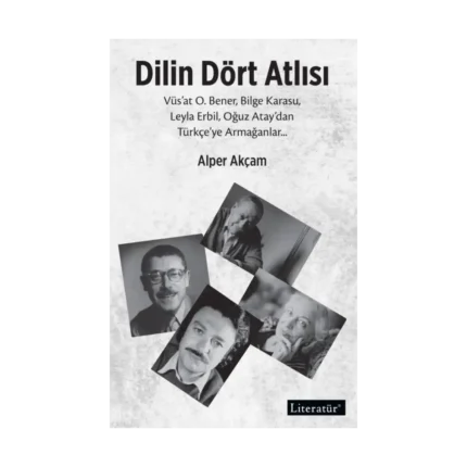 Dilin Dört Atlısı;Vüs’at O.Bener, Bilge Karasu, Leyla Erbil, Oğuz Atay’dan Türkçeye Armağanlar