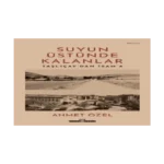 Suyun Üstünde Kalanlar - Taşlıçay'dan İsam'a