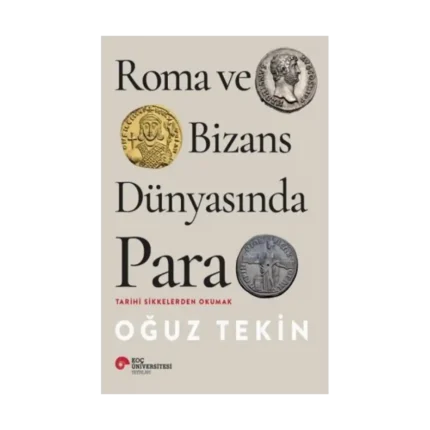 Roma Ve Bizans Dünyasında Para Tarihi Sikkelerden Okumak