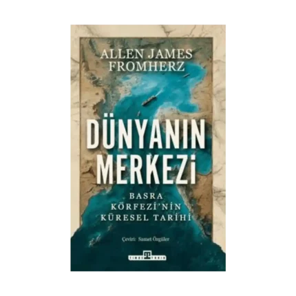 Dünyanın Merkezi;Basra Körfezi'nin Küresel Tarihi