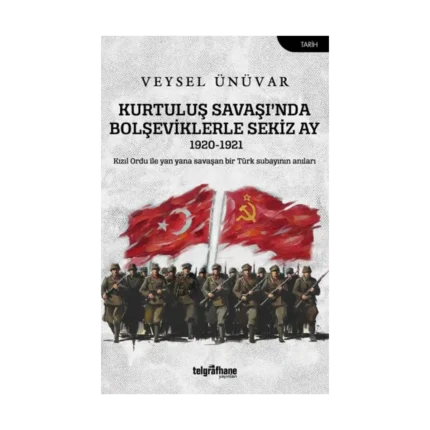 Kurtuluş Savaşı’nda Bolşeviklerle Sekiz Ay