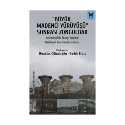 “Büyük Madenci Yürüyüşü” Sonrası Zonguldak;Geleneksel Bir Sanayi Kentinin Neoliberal Kapitalizme İmtihanı