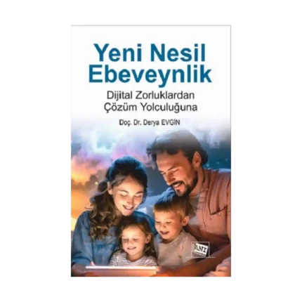 Yeni Nesil Ebeveynlik : Dijital Zorluklardan Çözüm Yolculuğuna