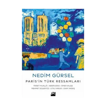 Paris’in Türk Ressamları: Fikret Muallâ-Abidin Dino-Ömer Kaleşi-Mehmet Güleryüz-Utku Varlık-Onay Akbaş