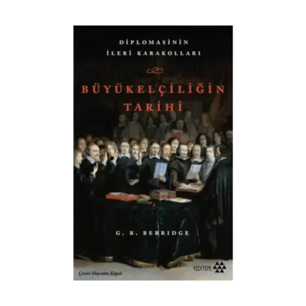 Büyükelçiliğin Tarihi - Diplomasinin İleri Karakolları