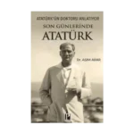 Atatürk’ün Doktoru Anlatıyor - Son Günlerinde Atatürk