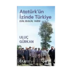 Atatürk’ün İzinde Türkiye: Dün, Bugün, Yarın