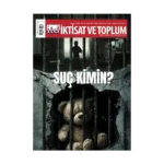 İktisat Ve Toplum Dergisi 186. Sayı  Suç Kimin?