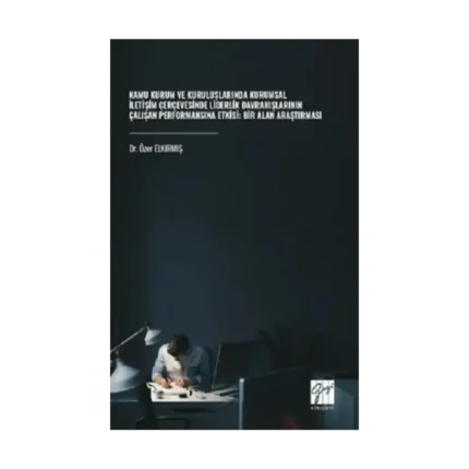 Kamu Kurum Ve Kuruluşlarında Kurumsal İletişim Çerçevesinde Liderlik Davranışlarının Çalışan Performansına Etkisi: Bir Alan Araştırması