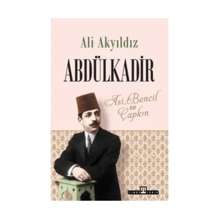 Abdülkadir: Asi, Bencil Ve Çapkın