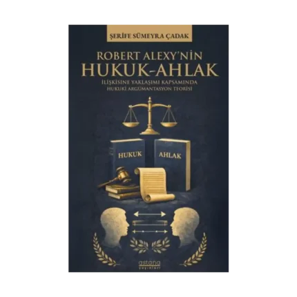 Robert Alexy’nin Hukuk-Ahlak İlişkisine Yaklaşımı Kapsamında Hukuki Argümantasyon Teorisi
