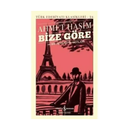 Bize Göre ve Bir Seyahatin Notları (Sert Kapak) - Ahmet Haşim - İş Bankası Kültür Yayınları
