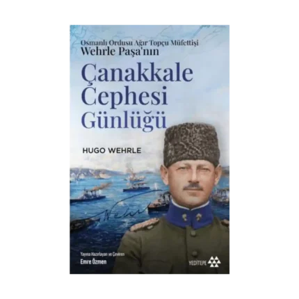Osmanlı Ordusu Ağır Topçu Müfettişi Wehrle Paşa’nın Çanakkale Cephesi Günlüğü